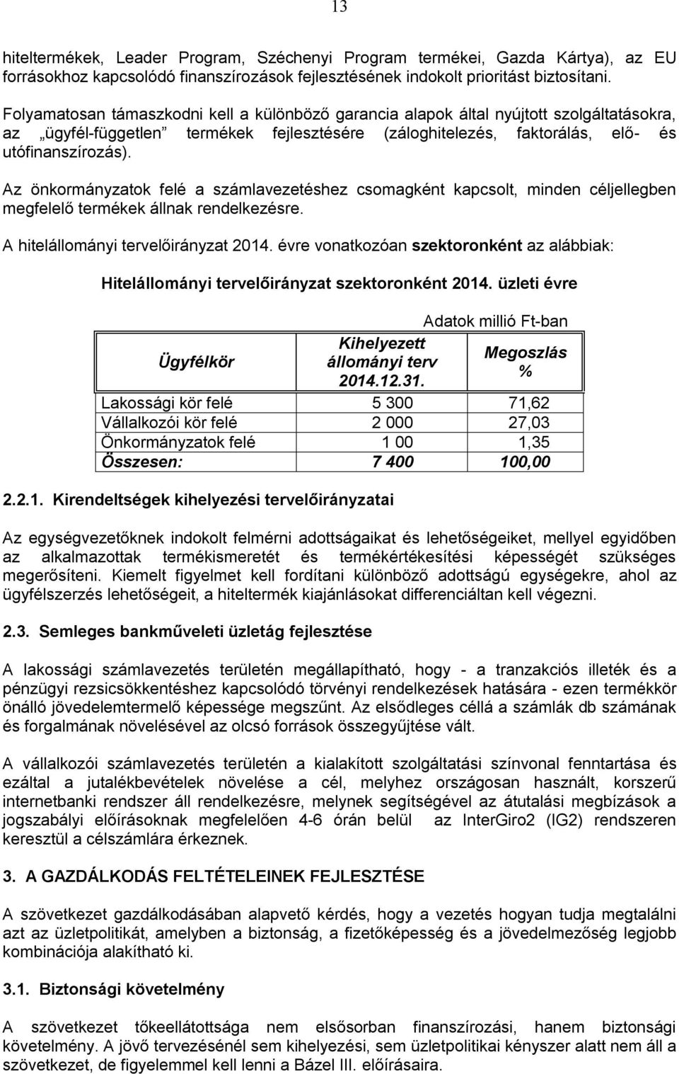 Az önkormányzatok felé a számlavezetéshez csomagként kapcsolt, minden céljellegben megfelelő termékek állnak rendelkezésre. A hitelállományi tervelőirányzat 2014.