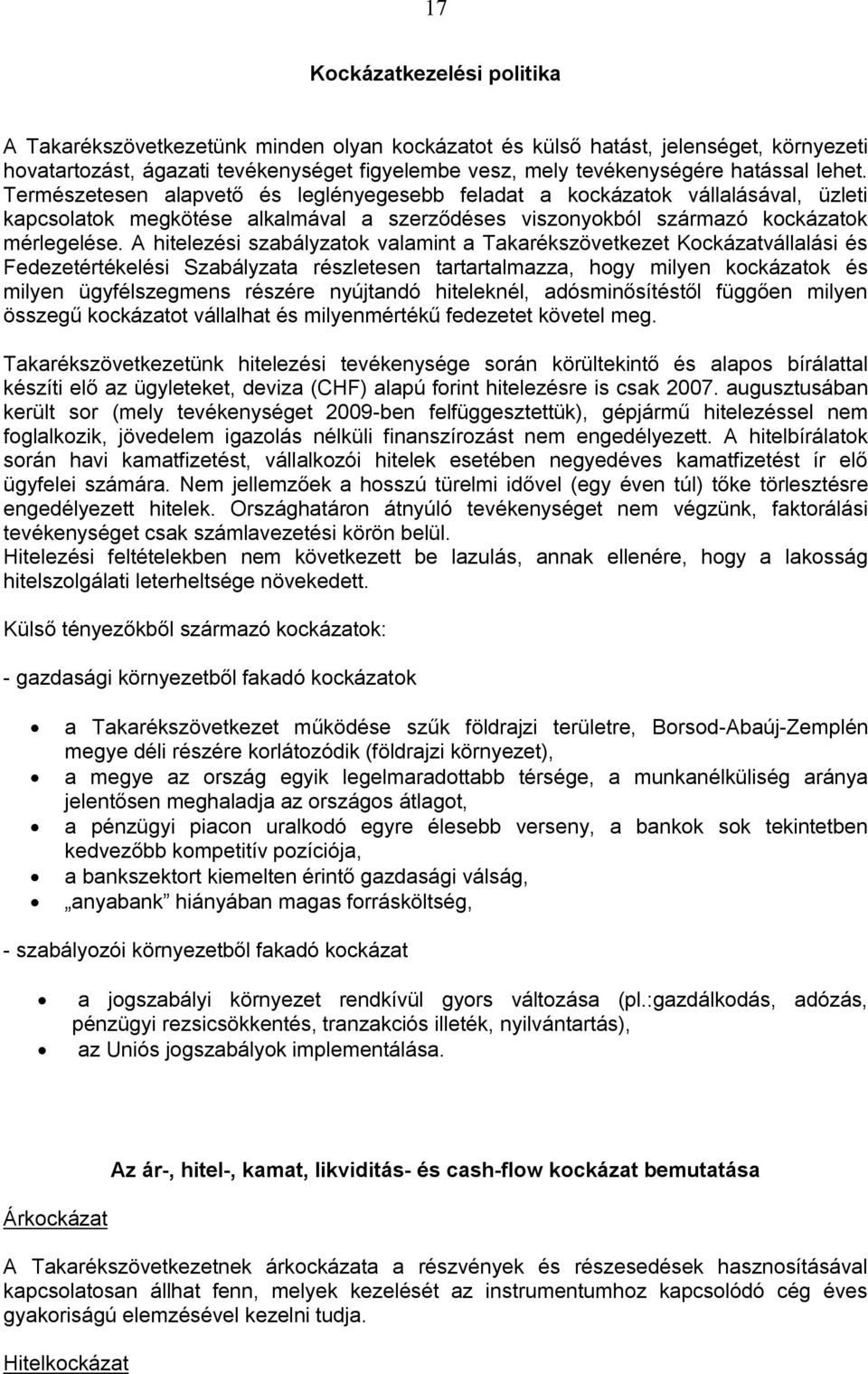 A hitelezési szabályzatok valamint a Takarékszövetkezet Kockázatvállalási és Fedezetértékelési Szabályzata részletesen tartartalmazza, hogy milyen kockázatok és milyen ügyfélszegmens részére