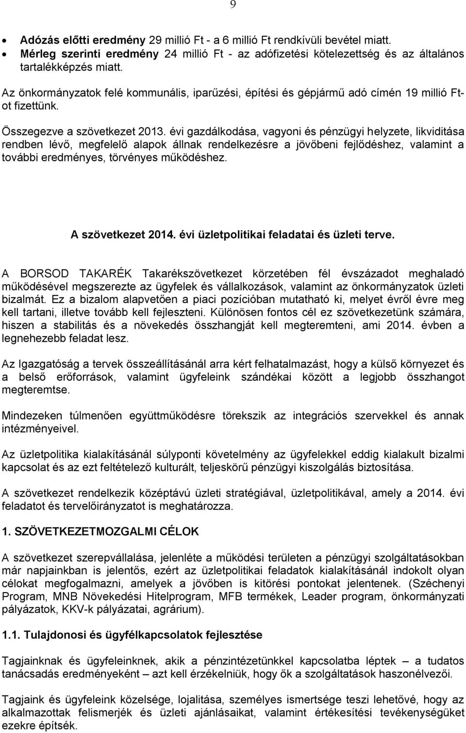 évi gazdálkodása, vagyoni és pénzügyi helyzete, likviditása rendben lévő, megfelelő alapok állnak rendelkezésre a jövőbeni fejlődéshez, valamint a további eredményes, törvényes működéshez.