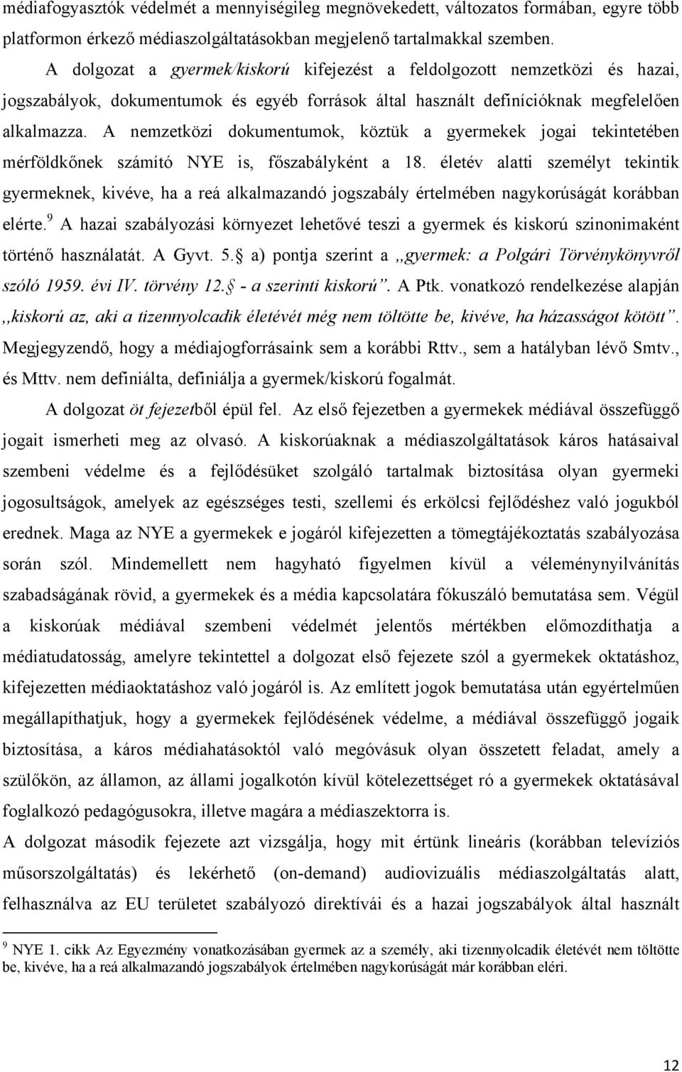 A nemzetközi dokumentumok, köztük a gyermekek jogai tekintetében mérföldkőnek számító NYE is, főszabályként a 18.