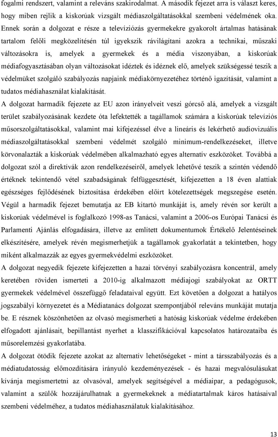 gyermekek és a média viszonyában, a kiskorúak médiafogyasztásában olyan változásokat idéztek és idéznek elő, amelyek szükségessé teszik a védelmüket szolgáló szabályozás napjaink médiakörnyezetéhez