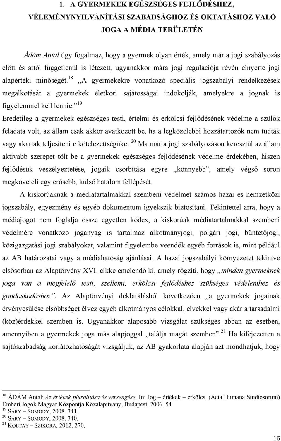 18,,A gyermekekre vonatkozó speciális jogszabályi rendelkezések megalkotását a gyermekek életkori sajátosságai indokolják, amelyekre a jognak is figyelemmel kell lennie.