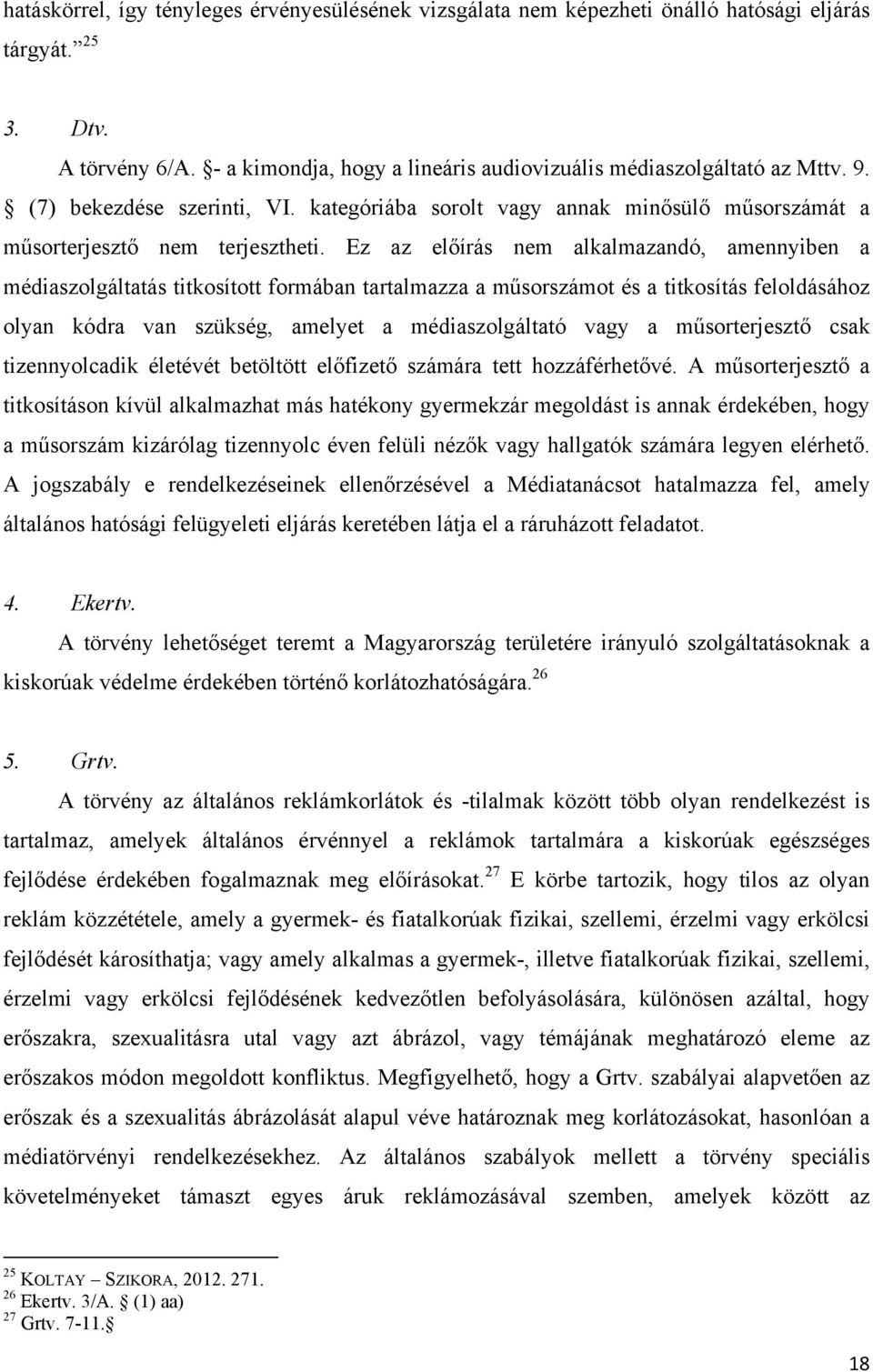 Ez az előírás nem alkalmazandó, amennyiben a médiaszolgáltatás titkosított formában tartalmazza a műsorszámot és a titkosítás feloldásához olyan kódra van szükség, amelyet a médiaszolgáltató vagy a