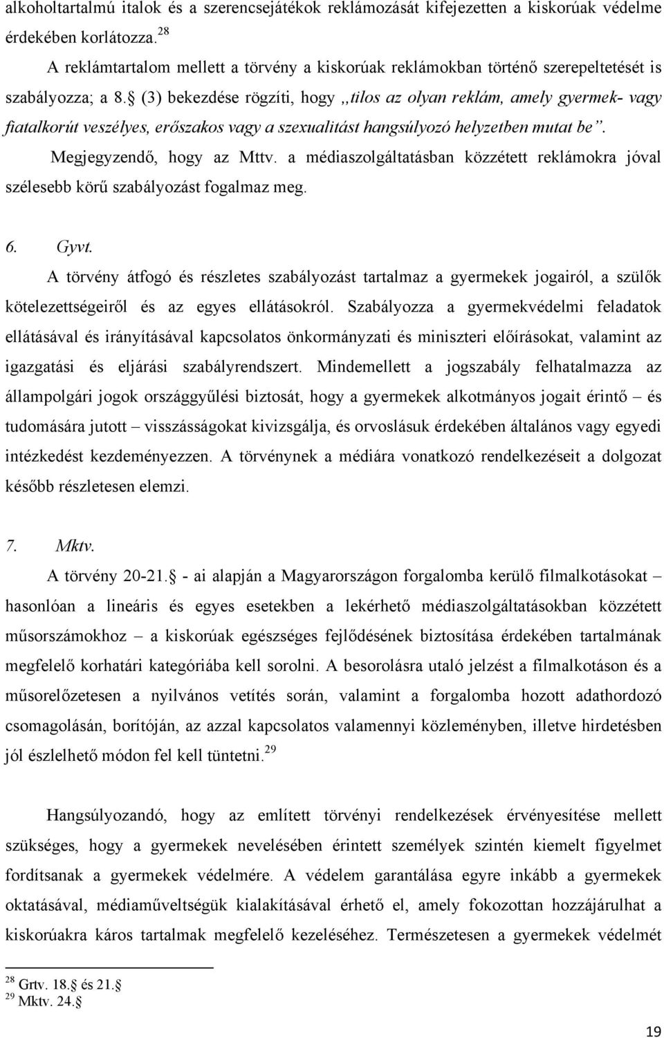 (3) bekezdése rögzíti, hogy,,tilos az olyan reklám, amely gyermek- vagy fiatalkorút veszélyes, erőszakos vagy a szexualitást hangsúlyozó helyzetben mutat be. Megjegyzendő, hogy az Mttv.