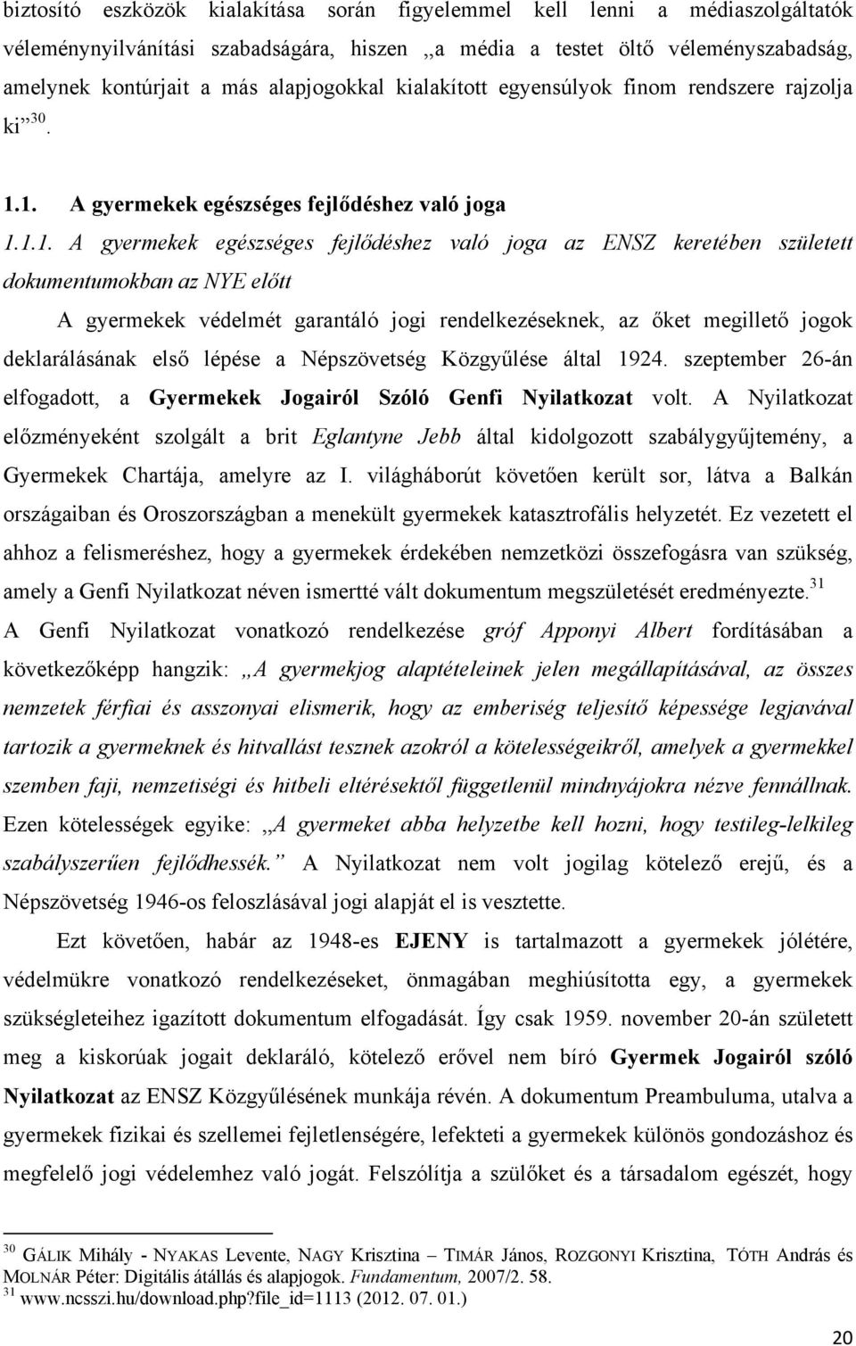 1. A gyermekek egészséges fejlődéshez való joga 1.1.1. A gyermekek egészséges fejlődéshez való joga az ENSZ keretében született dokumentumokban az NYE előtt A gyermekek védelmét garantáló jogi