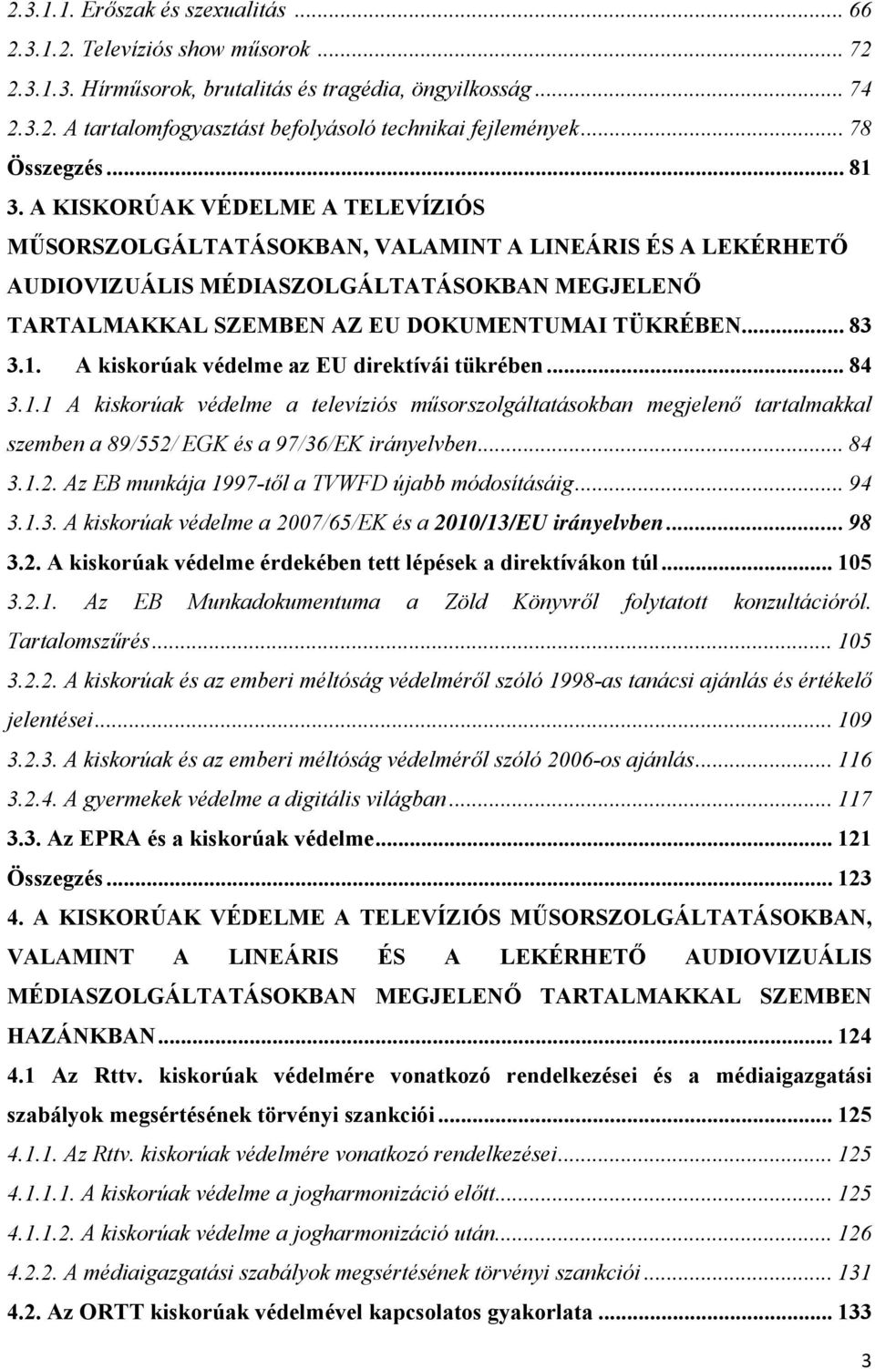 A KISKORÚAK VÉDELME A TELEVÍZIÓS MŰSORSZOLGÁLTATÁSOKBAN, VALAMINT A LINEÁRIS ÉS A LEKÉRHETŐ AUDIOVIZUÁLIS MÉDIASZOLGÁLTATÁSOKBAN MEGJELENŐ TARTALMAKKAL SZEMBEN AZ EU DOKUMENTUMAI TÜKRÉBEN... 83 3.1.