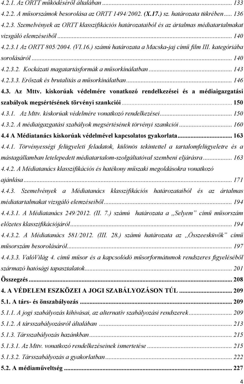 .. 146 4.3. Az Mttv. kiskorúak védelmére vonatkozó rendelkezései és a médiaigazgatási szabályok megsértésének törvényi szankciói... 150 4.3.1. Az Mttv. kiskorúak védelmére vonatkozó rendelkezései... 150 4.3.2.