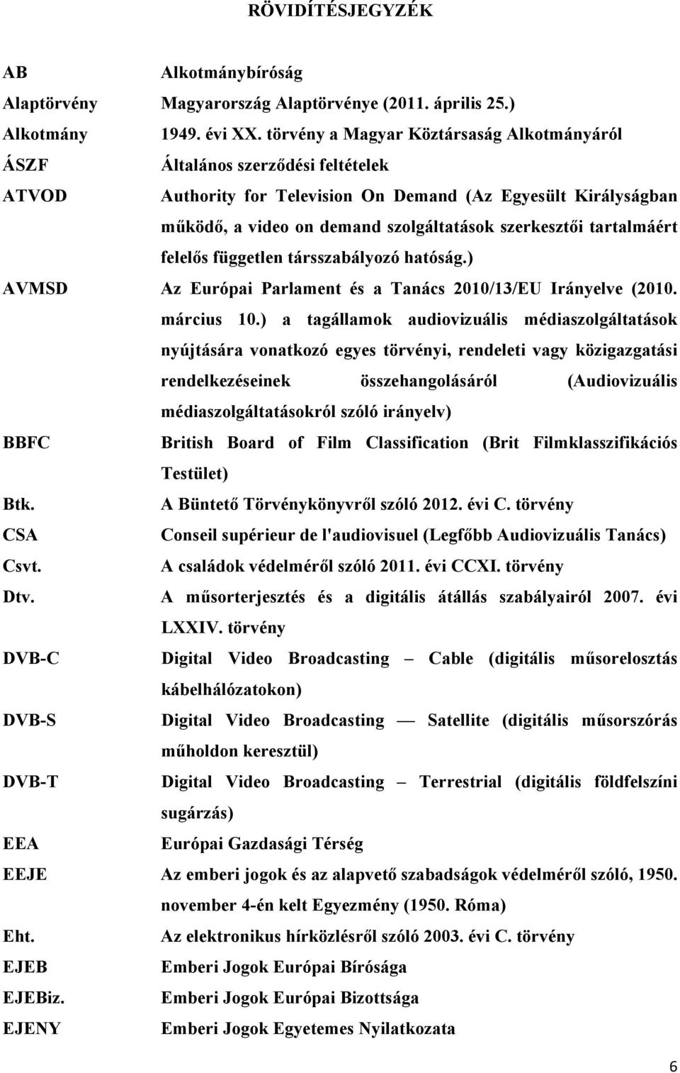 tartalmáért felelős független társszabályozó hatóság.) AVMSD Az Európai Parlament és a Tanács 2010/13/EU Irányelve (2010. március 10.