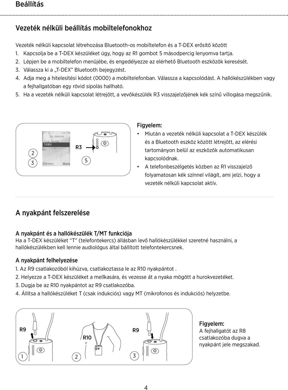 Válassza ki a T-DEX Bluetooth bejegyzést. 4. Adja meg a hitelesítési kódot (0000) a mobiltelefonban. Válassza a kapcsolódást. A hallókészülékben vagy a fejhallgatóban egy rövid sípolás hallható. 5.