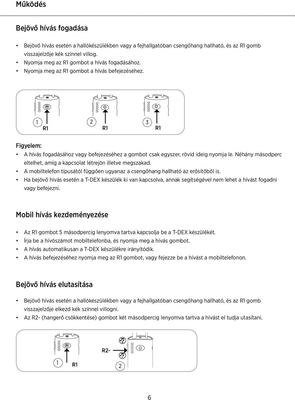 1 2 3 R1 R1 R1 Figyelem: A hívás fogadásához vagy befejezéséhez a gombot csak egyszer, rövid ideig nyomja le. Néhány másodperc eltelhet, amíg a kapcsolat létrejön illetve megszakad.