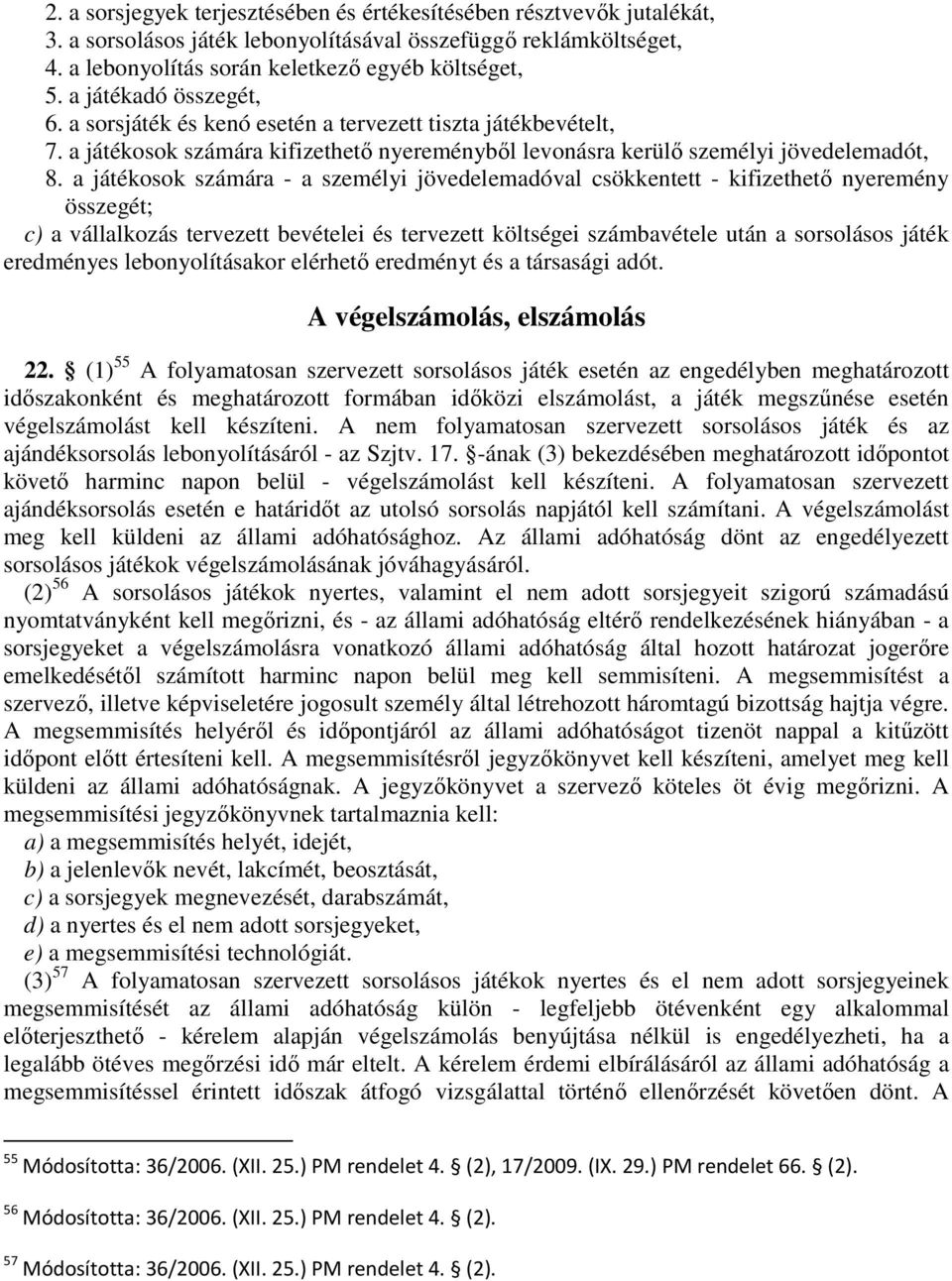 a játékosok számára - a személyi jövedelemadóval csökkentett - kifizethető nyeremény összegét; c) a vállalkozás tervezett bevételei és tervezett költségei számbavétele után a sorsolásos játék