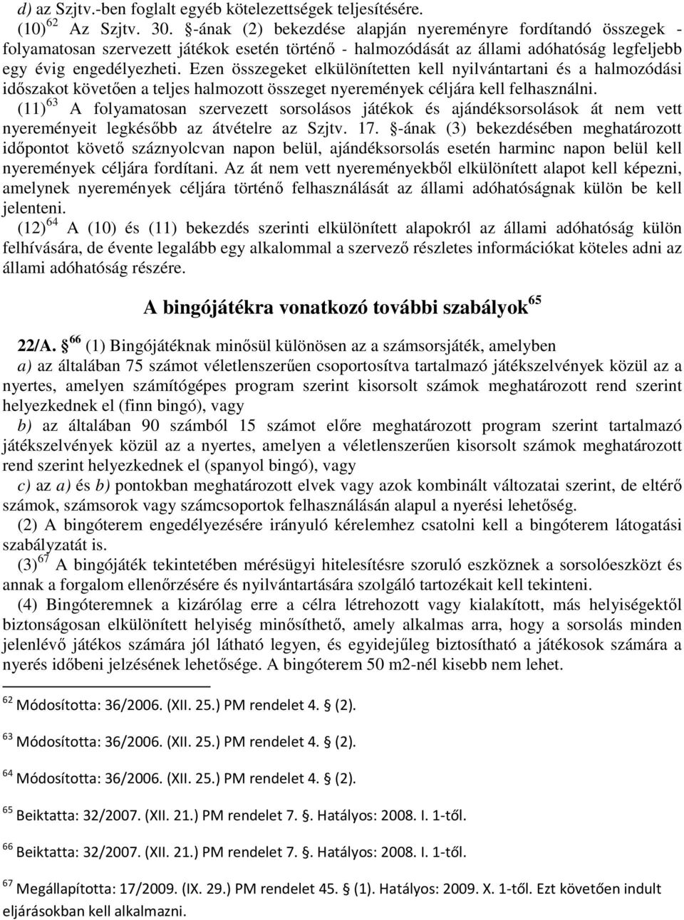 Ezen összegeket elkülönítetten kell nyilvántartani és a halmozódási időszakot követően a teljes halmozott összeget nyeremények céljára kell felhasználni.