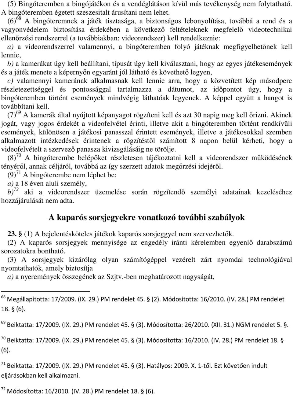 rendszerrel (a továbbiakban: videorendszer) kell rendelkeznie: a) a videorendszerrel valamennyi, a bingóteremben folyó játéknak megfigyelhetőnek kell lennie, b) a kamerákat úgy kell beállítani,