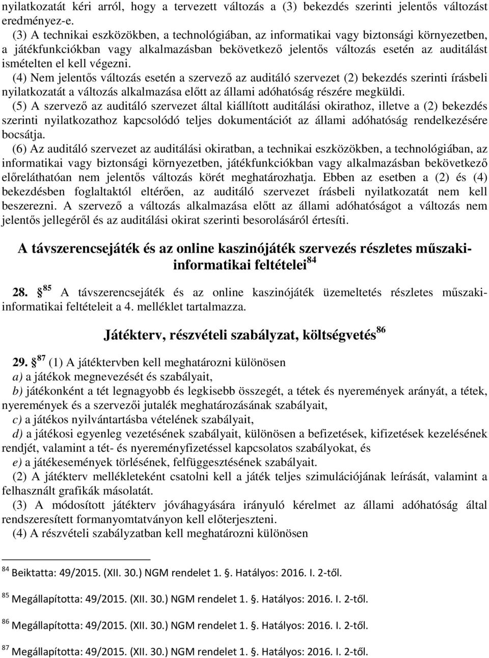 kell végezni. (4) Nem jelentős változás esetén a szervező az auditáló szervezet (2) bekezdés szerinti írásbeli nyilatkozatát a változás alkalmazása előtt az állami adóhatóság részére megküldi.