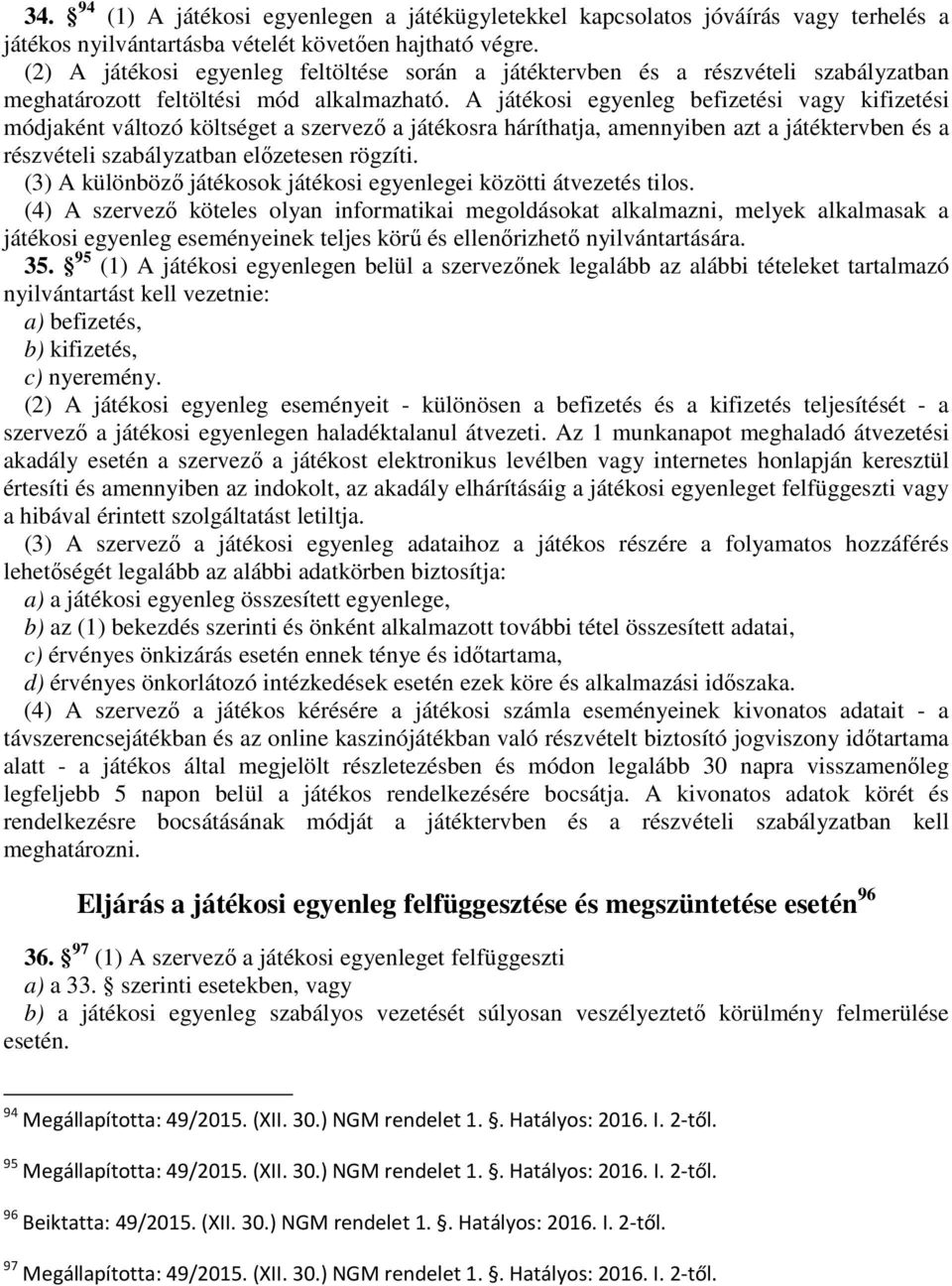 A játékosi egyenleg befizetési vagy kifizetési módjaként változó költséget a szervező a játékosra háríthatja, amennyiben azt a játéktervben és a részvételi szabályzatban előzetesen rögzíti.