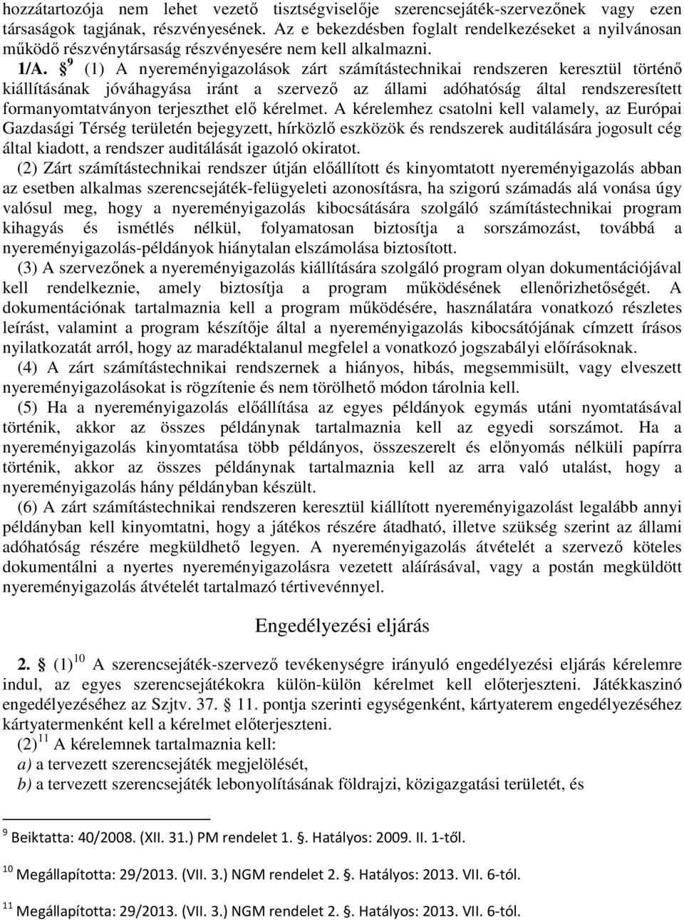 9 (1) A nyereményigazolások zárt számítástechnikai rendszeren keresztül történő kiállításának jóváhagyása iránt a szervező az állami adóhatóság által rendszeresített formanyomtatványon terjeszthet