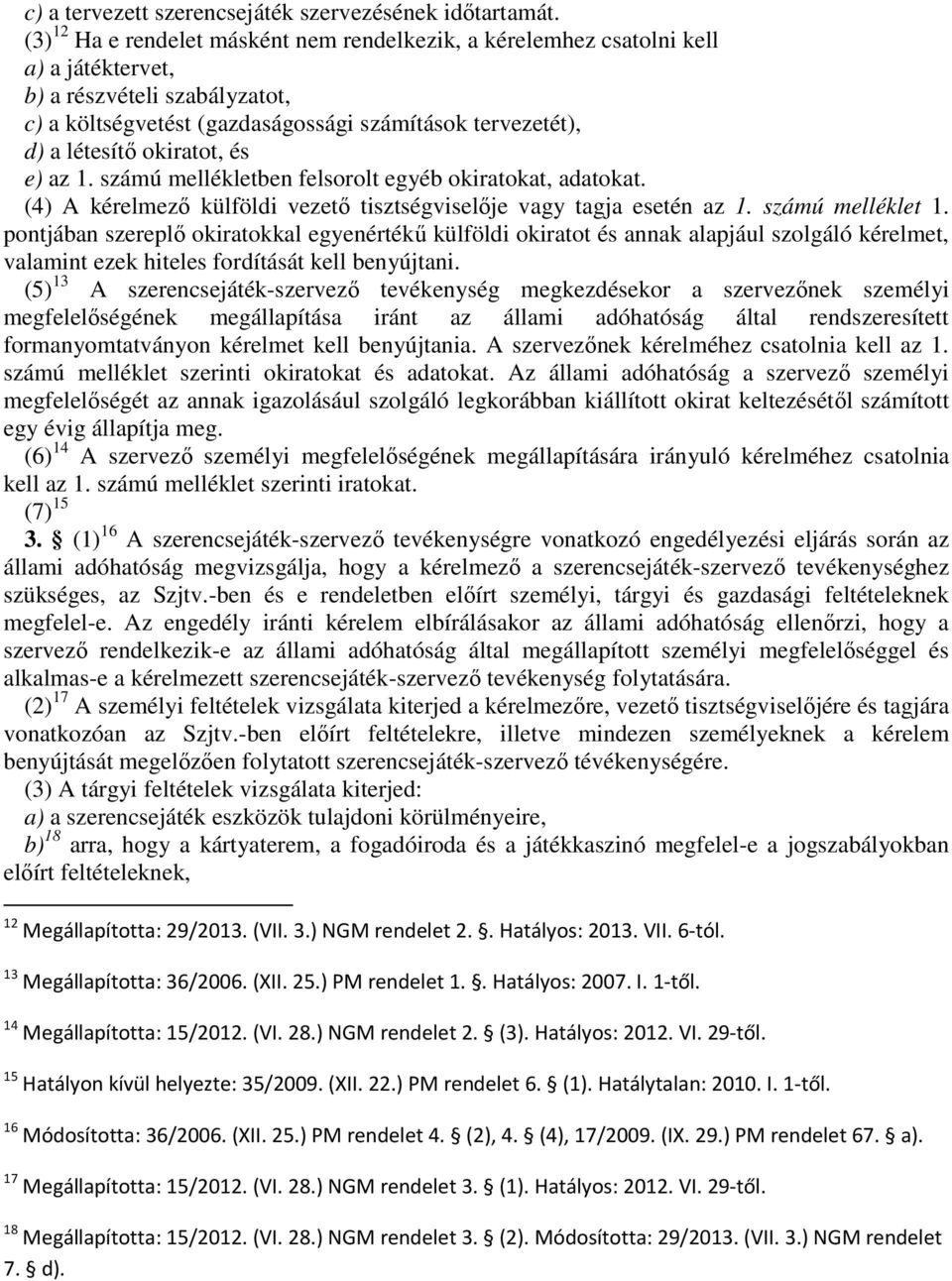 okiratot, és e) az 1. számú mellékletben felsorolt egyéb okiratokat, adatokat. (4) A kérelmező külföldi vezető tisztségviselője vagy tagja esetén az 1. számú melléklet 1.