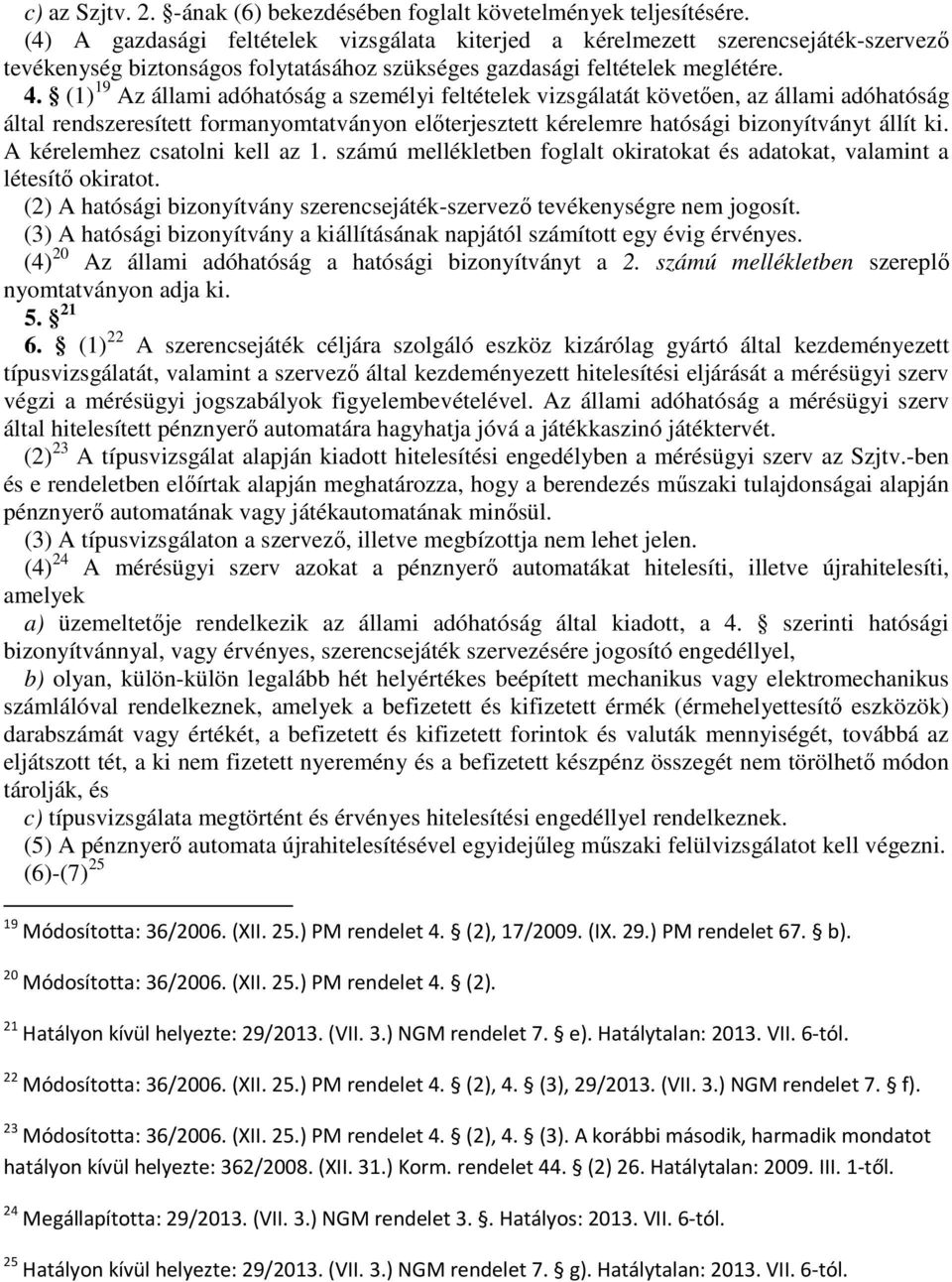 (1) 19 Az állami adóhatóság a személyi feltételek vizsgálatát követően, az állami adóhatóság által rendszeresített formanyomtatványon előterjesztett kérelemre hatósági bizonyítványt állít ki.