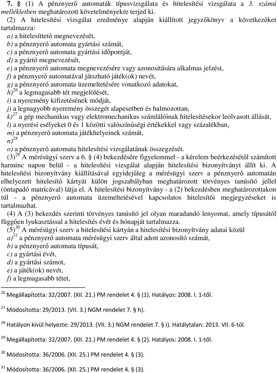 gyártási időpontját, d) a gyártó megnevezését, e) a pénznyerő automata megnevezésére vagy azonosítására alkalmas jelzést, f) a pénznyerő automatával játszható játék(ok) nevét, g) a pénznyerő automata