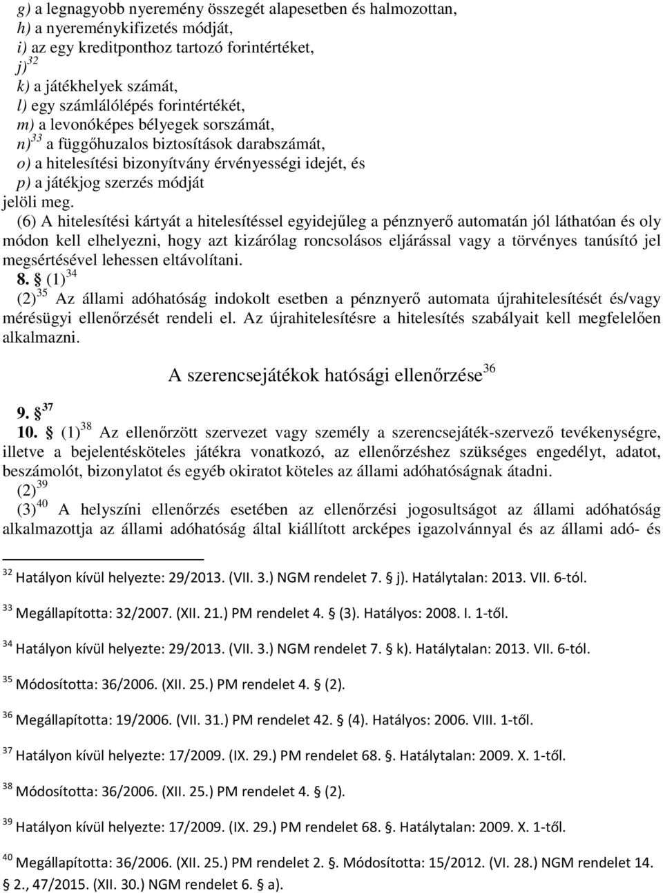 (6) A hitelesítési kártyát a hitelesítéssel egyidejűleg a pénznyerő automatán jól láthatóan és oly módon kell elhelyezni, hogy azt kizárólag roncsolásos eljárással vagy a törvényes tanúsító jel