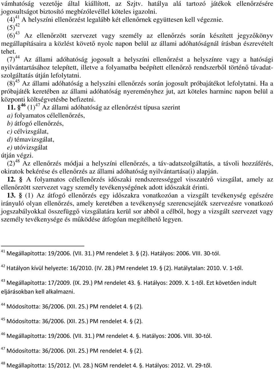 (5) 42 (6) 43 Az ellenőrzött szervezet vagy személy az ellenőrzés során készített jegyzőkönyv megállapításaira a közlést követő nyolc napon belül az állami adóhatóságnál írásban észrevételt tehet.