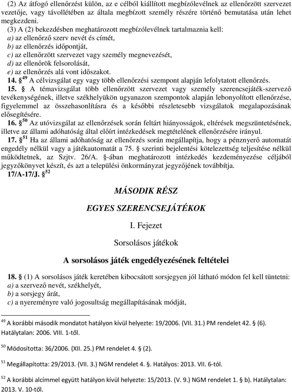 (3) A (2) bekezdésben meghatározott megbízólevélnek tartalmaznia kell: a) az ellenőrző szerv nevét és címét, b) az ellenőrzés időpontját, c) az ellenőrzött szervezet vagy személy megnevezését, d) az