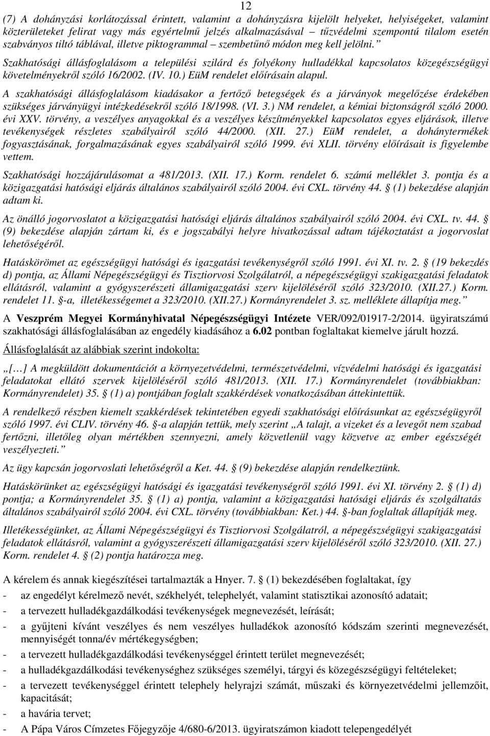 Szakhatósági állásfoglalásom a települési szilárd és folyékony hulladékkal kapcsolatos közegészségügyi követelményekrıl szóló 16/2002. (IV. 10.) EüM rendelet elıírásain alapul.