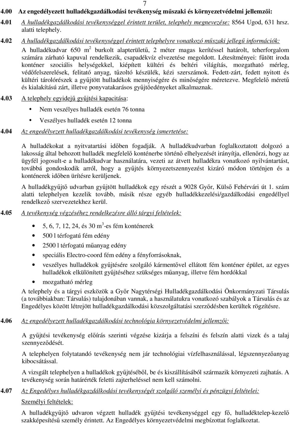 02 A hulladékgazdálkodási tevékenységgel érintett telephelyre vonatkozó mőszaki jellegő információk: A hulladékudvar 650 m 2 burkolt alapterülető, 2 méter magas kerítéssel határolt, teherforgalom