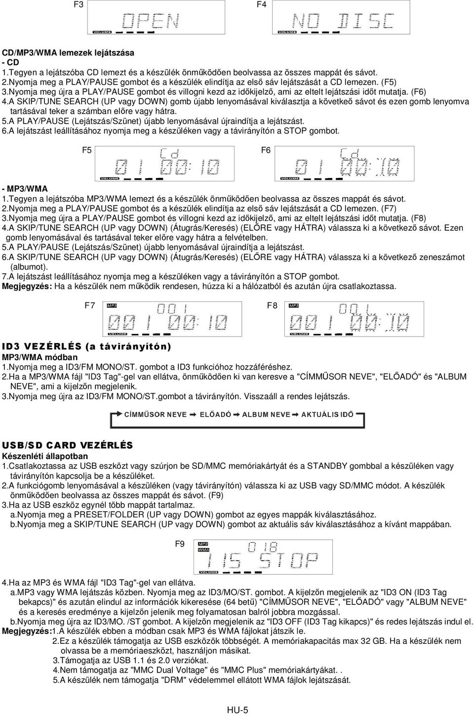 Nyomja meg újra a PLAY/PAUSE gombot és villogni kezd az időkijelző, ami az eltelt lejátszási időt mutatja. (F6) 4.