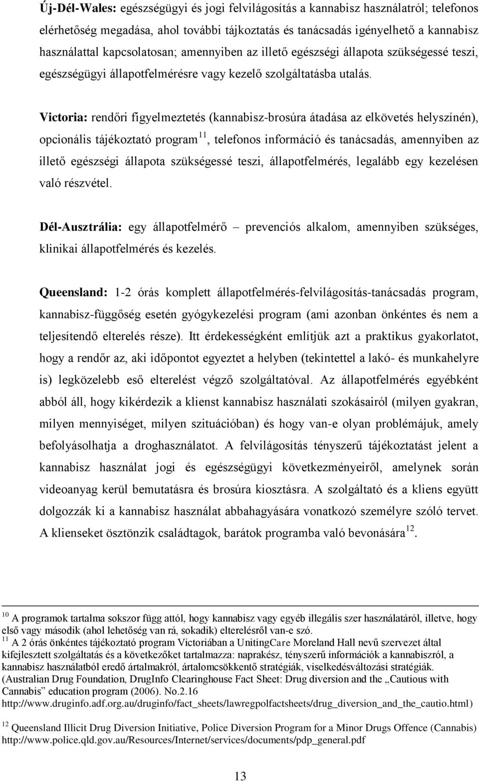 Victoria: rendőri figyelmeztetés (kannabisz-brosúra átadása az elkövetés helyszínén), opcionális tájékoztató program 11, telefonos információ és tanácsadás, amennyiben az illető egészségi állapota