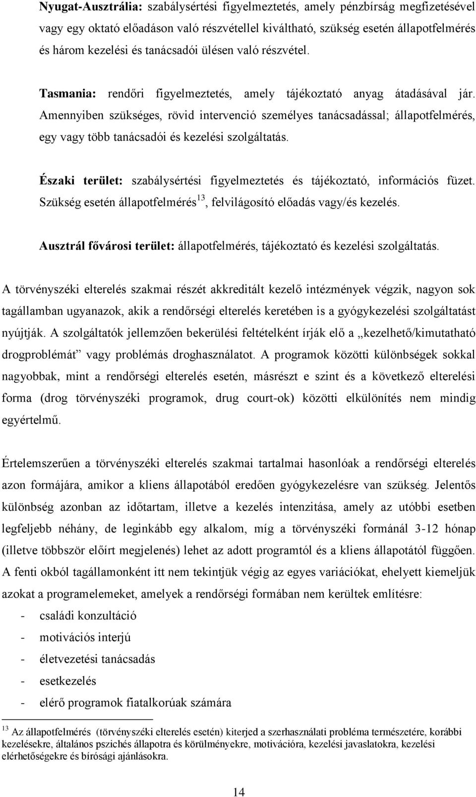 Amennyiben szükséges, rövid intervenció személyes tanácsadással; állapotfelmérés, egy vagy több tanácsadói és kezelési szolgáltatás.