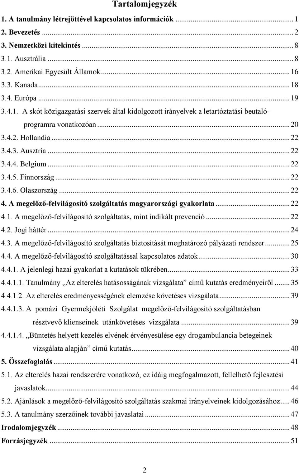 Finnország... 22 3.4.6. Olaszország... 22 4. A megelőző-felvilágosító szolgáltatás magyarországi gyakorlata... 22 4.1. A megelőző-felvilágosító szolgáltatás, mint indikált prevenció... 22 4.2. Jogi háttér.