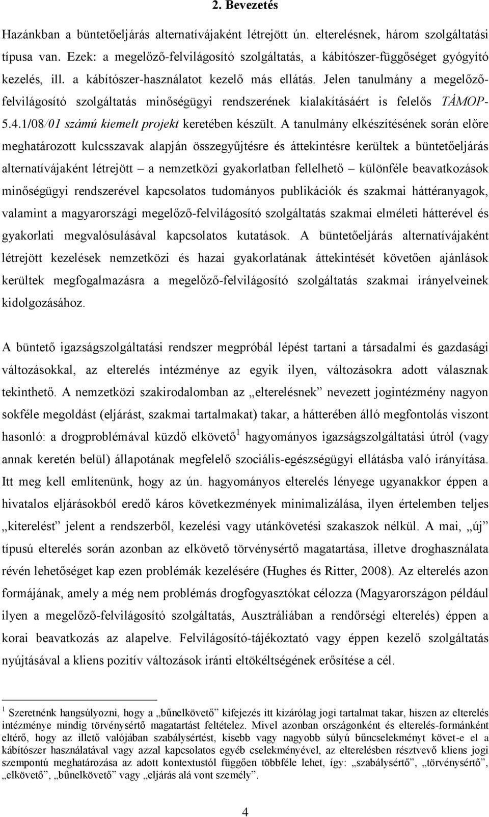 Jelen tanulmány a megelőzőfelvilágosító szolgáltatás minőségügyi rendszerének kialakításáért is felelős TÁMOP- 5.4.1/08/01 számú kiemelt projekt keretében készült.