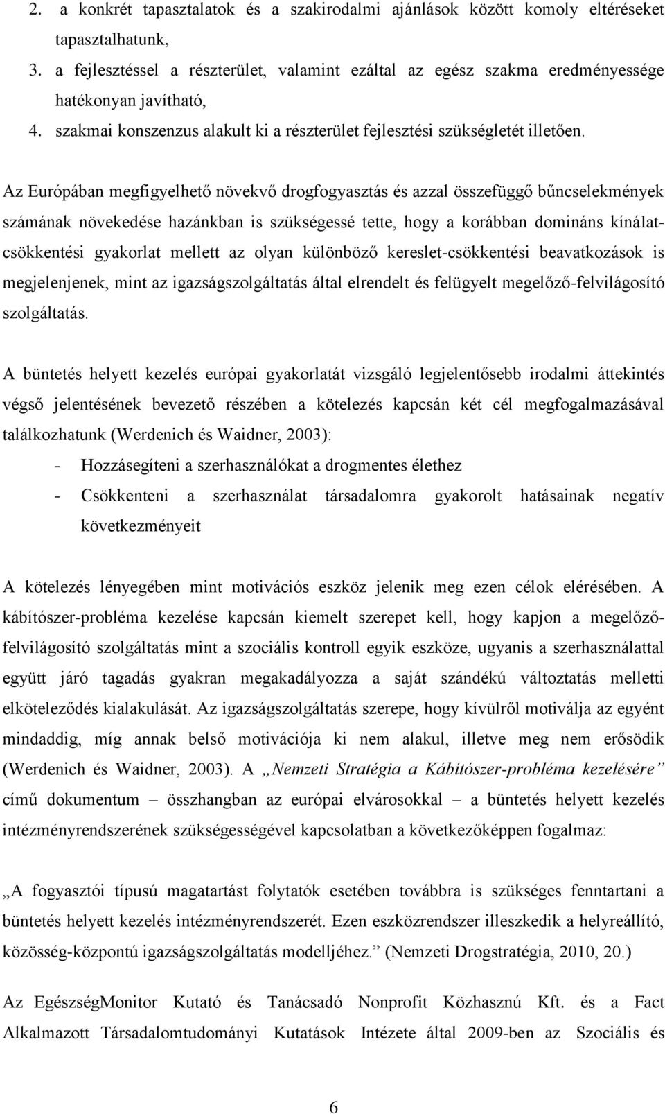 Az Európában megfigyelhető növekvő drogfogyasztás és azzal összefüggő bűncselekmények számának növekedése hazánkban is szükségessé tette, hogy a korábban domináns kínálatcsökkentési gyakorlat mellett