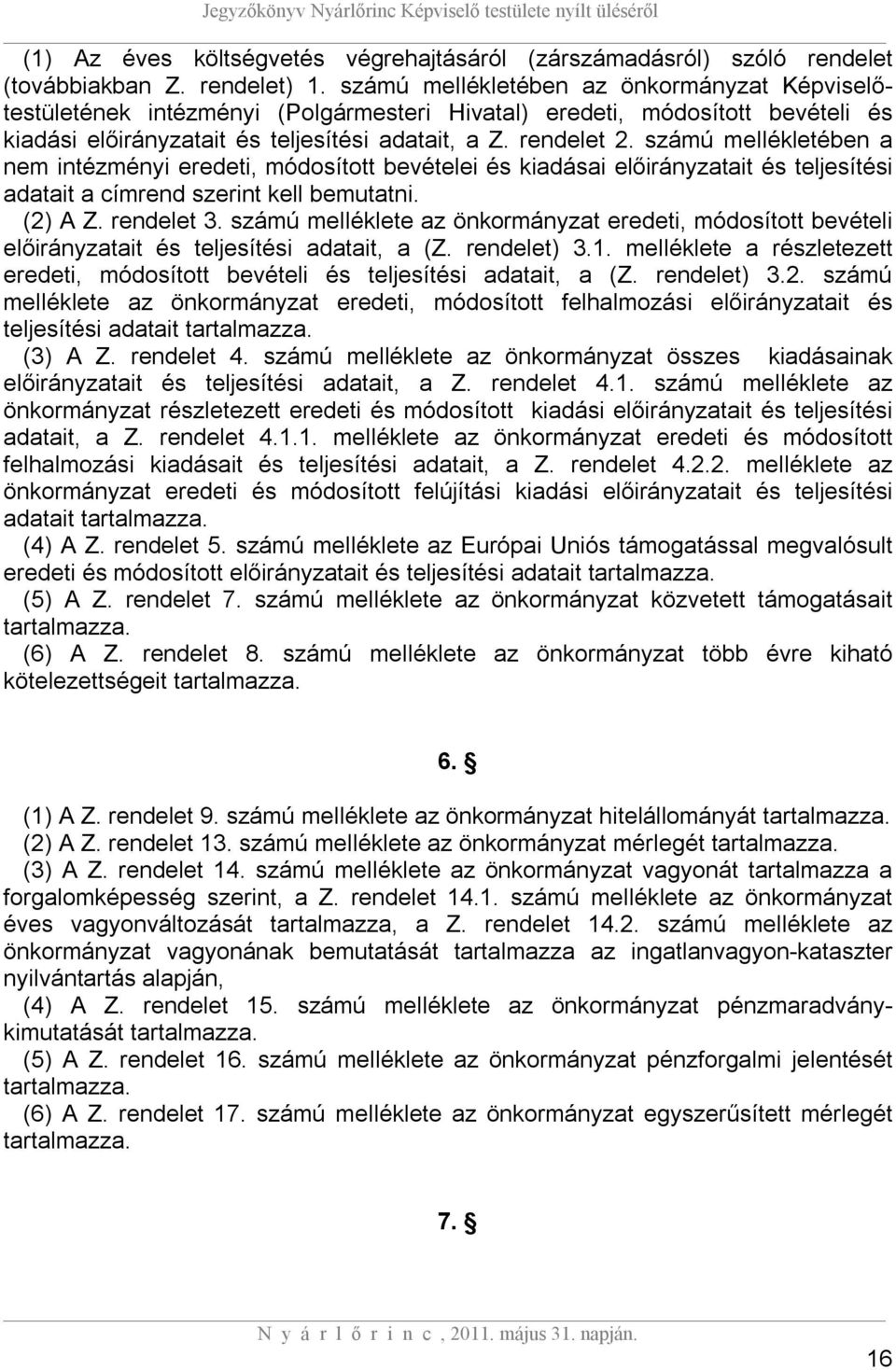 számú mellékletében a nem intézményi eredeti, módosított bevételei és kiadásai előirányzatait és teljesítési adatait a címrend szerint kell bemutatni. (2) A Z. rendelet 3.