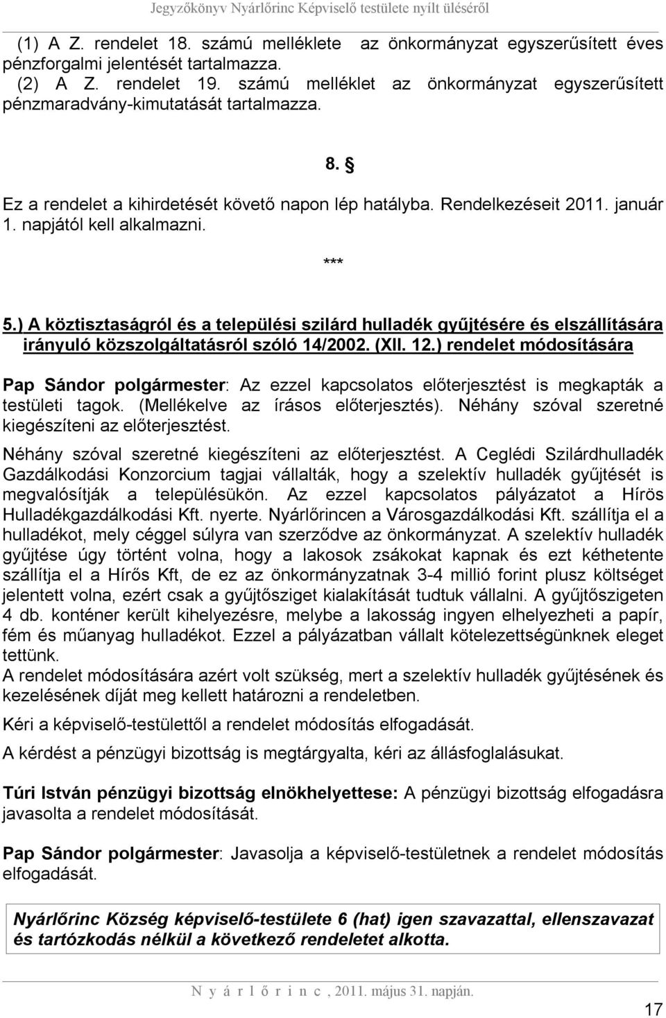 napjától kell alkalmazni. *** 5.) A köztisztaságról és a települési szilárd hulladék gyűjtésére és elszállítására irányuló közszolgáltatásról szóló 14/2002. (XII. 12.