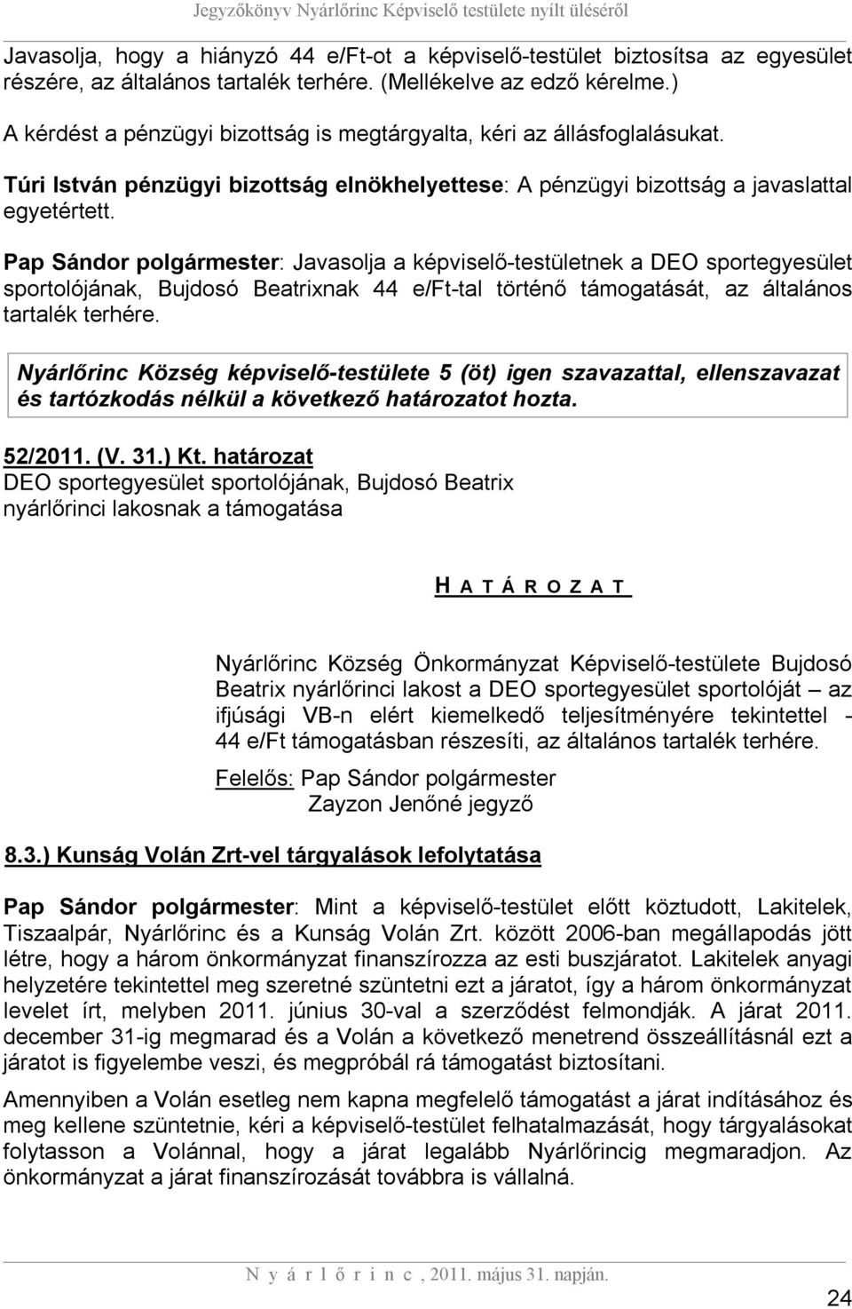 Pap Sándor polgármester: Javasolja a képviselő-testületnek a DEO sportegyesület sportolójának, Bujdosó Beatrixnak 44 e/ft-tal történő támogatását, az általános tartalék terhére.