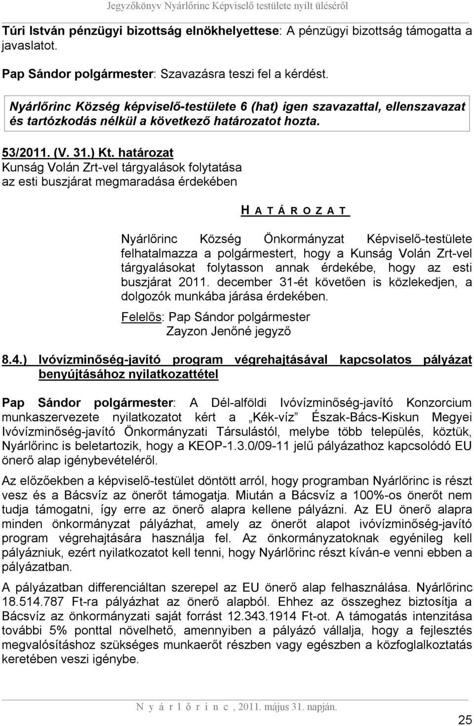 határozat Kunság Volán Zrt-vel tárgyalások folytatása az esti buszjárat megmaradása érdekében H A T Á R O Z A T Nyárlőrinc Község Önkormányzat Képviselő-testülete felhatalmazza a polgármestert, hogy