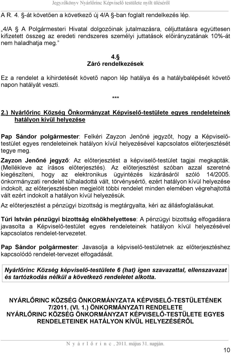 Záró rendelkezések Ez a rendelet a kihirdetését követő napon lép hatálya és a hatálybalépését követő napon hatályát veszti. *** 2.