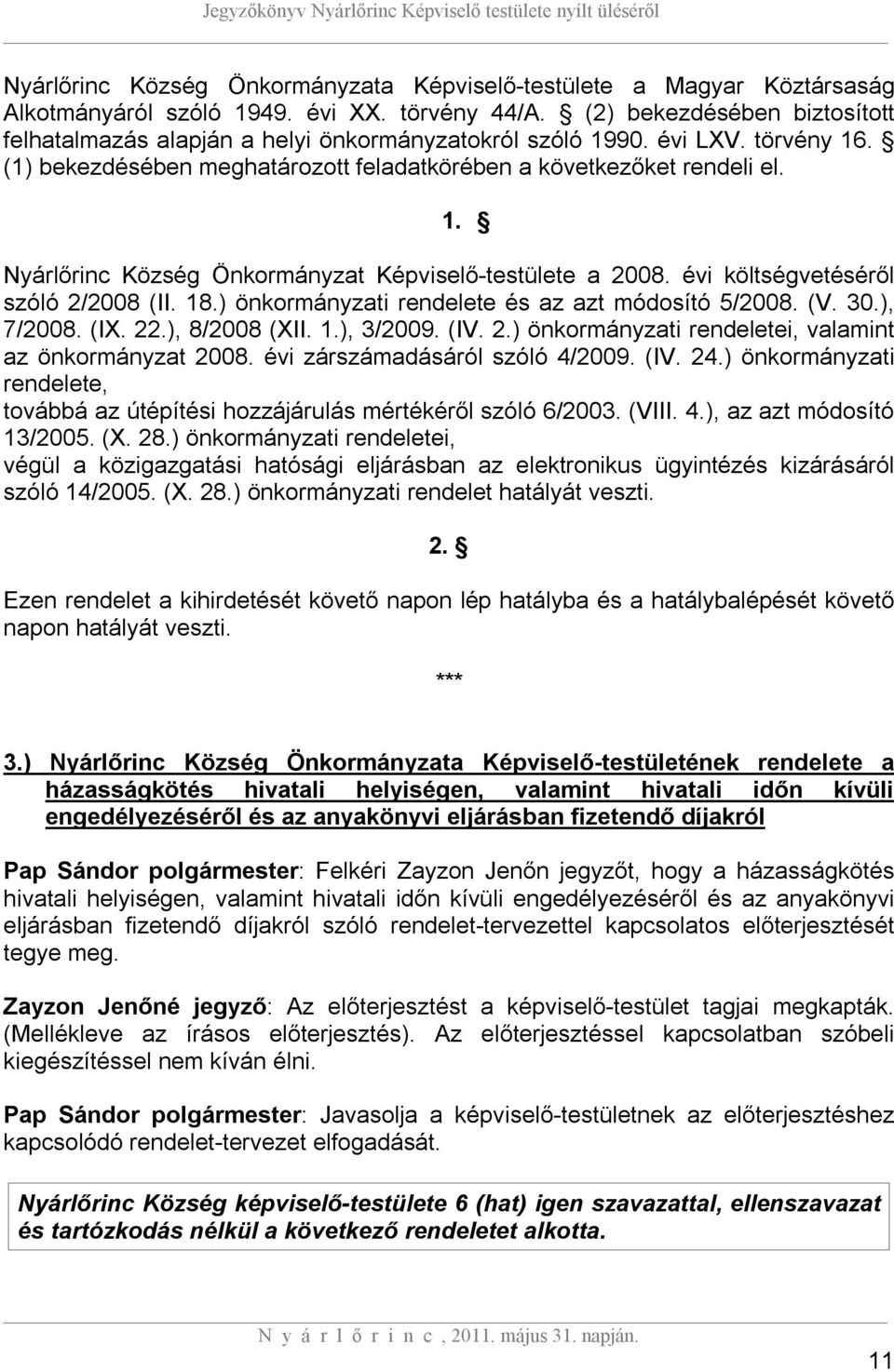 évi költségvetéséről szóló 2/2008 (II. 18.) önkormányzati rendelete és az azt módosító 5/2008. (V. 30.), 7/2008. (IX. 22.), 8/2008 (XII. 1.), 3/2009. (IV. 2.) önkormányzati rendeletei, valamint az önkormányzat 2008.