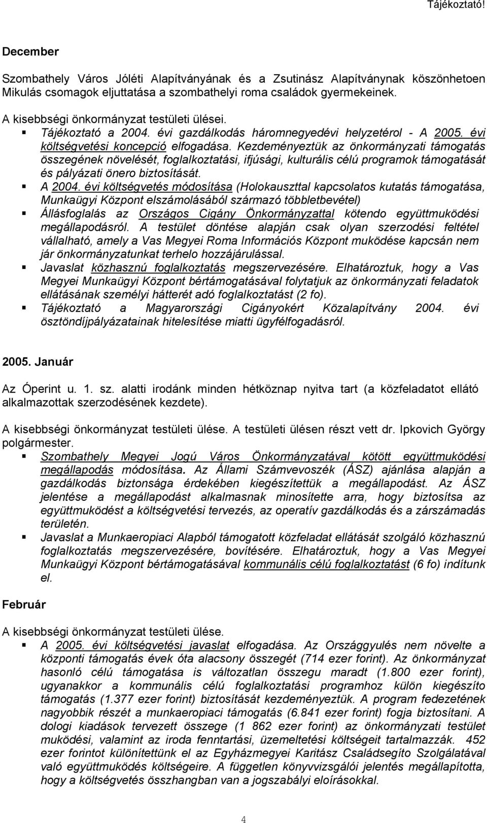 Kezdeményeztük az önkormányzati támogatás összegének növelését, foglalkoztatási, ifjúsági, kulturális célú programok támogatását és pályázati önero biztosítását. A 2004.