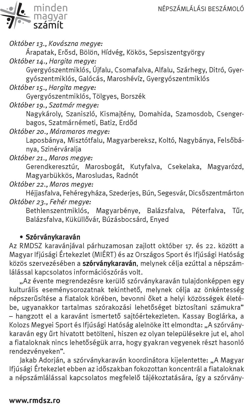 , Hargita megye: Gyergyószentmiklós, Tölgyes, Borszék Október 19., Szatmár megye: Nagykároly, Szaniszló, Kismajtény, Domahida, Szamosdob, Csengerbagos, Szatmárnémeti, Batiz, Erdőd Október 20.