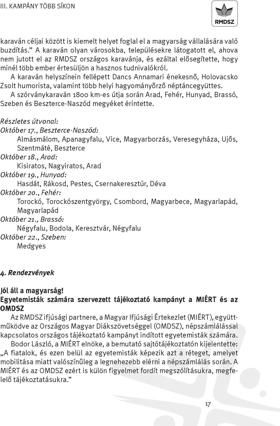 A karaván helyszínein fellépett Dancs Annamari énekesnő, Holovacsko Zsolt humorista, valamint több helyi hagyományőrző néptáncegyüttes.