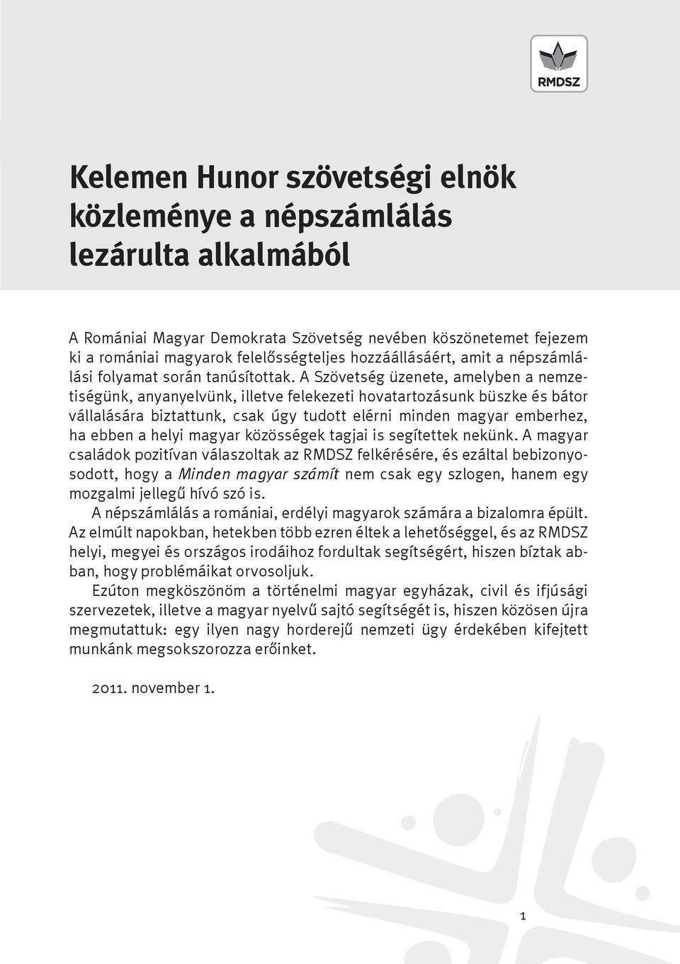 A Szövetség üzenete, amelyben a nemzetiségünk, anyanyelvünk, illetve felekezeti hovatartozásunk büszke és bátor vállalására biztattunk, csak úgy tudott elérni minden magyar emberhez, ha ebben a helyi