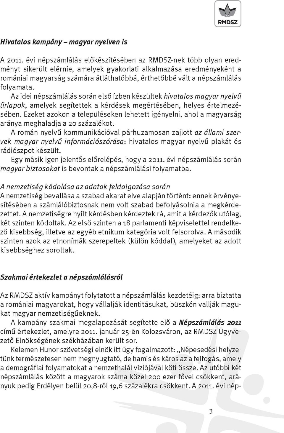 népszámlálás folyamata. Az idei népszámlálás során első ízben készültek hivatalos magyar nyelvű űrlapok, amelyek segítettek a kérdések megértésében, helyes értelmezésében.