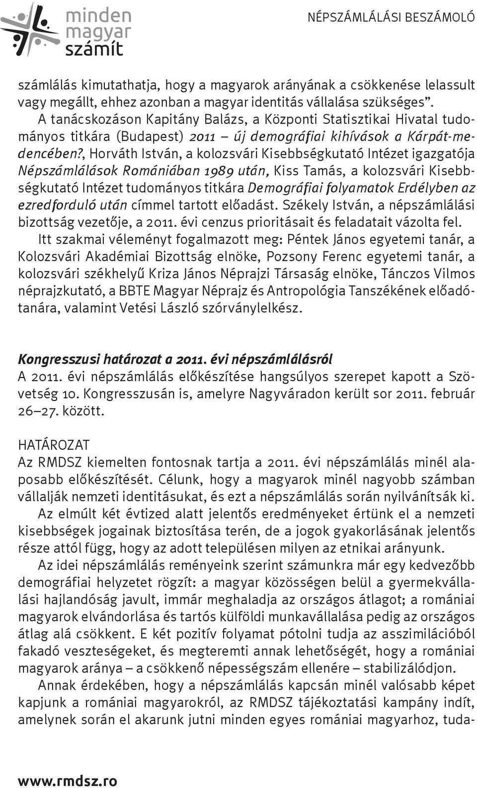 , Horváth István, a kolozsvári Kisebbségkutató Intézet igazgatója Népszámlálások Romániában 1989 után, Kiss Tamás, a kolozsvári Kisebbségkutató Intézet tudományos titkára Demográfiai folyamatok