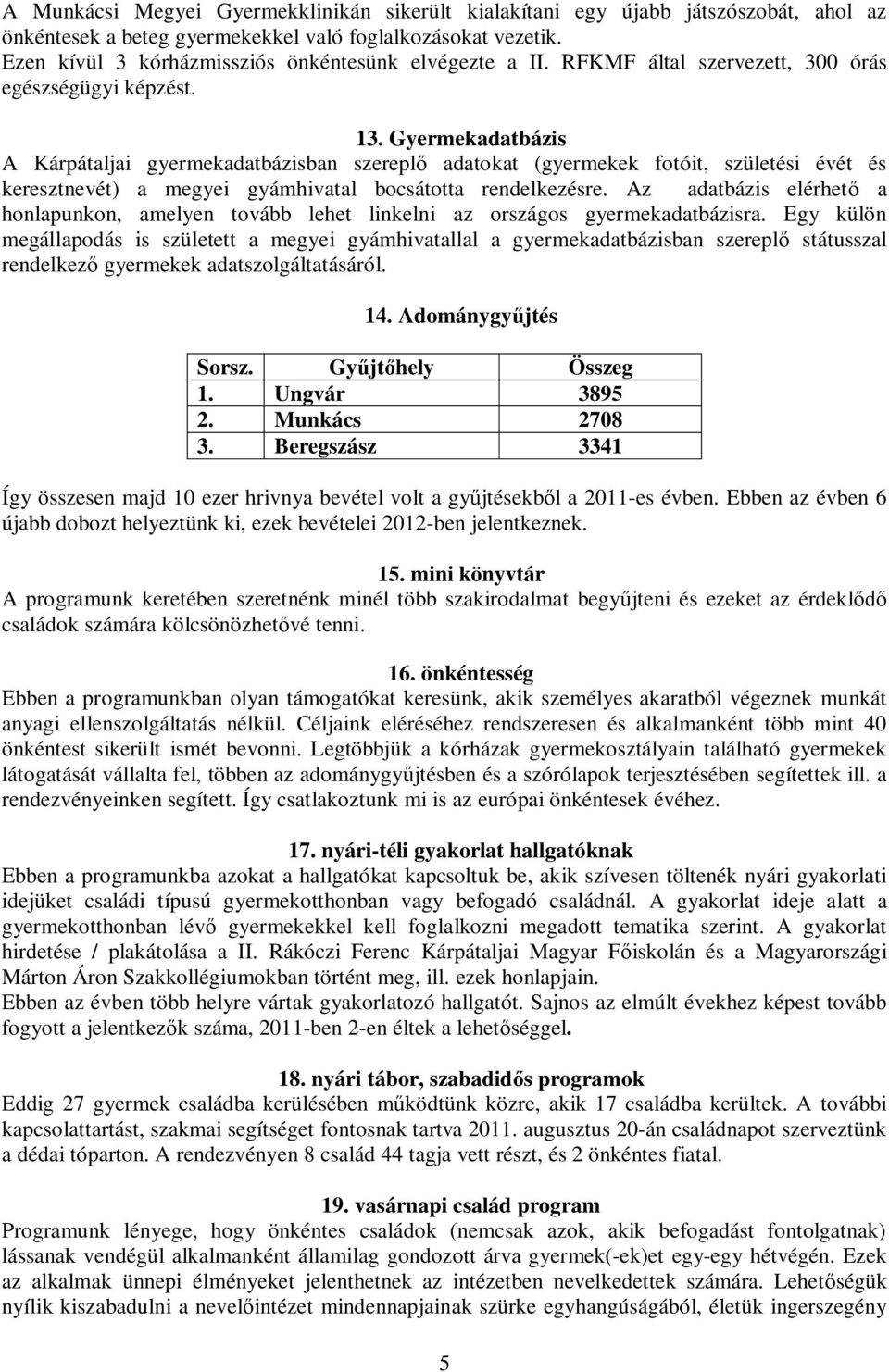 Gyermekadatbázis A Kárpátaljai gyermekadatbázisban szerepl adatokat (gyermekek fotóit, születési évét és keresztnevét) a megyei gyámhivatal bocsátotta rendelkezésre.