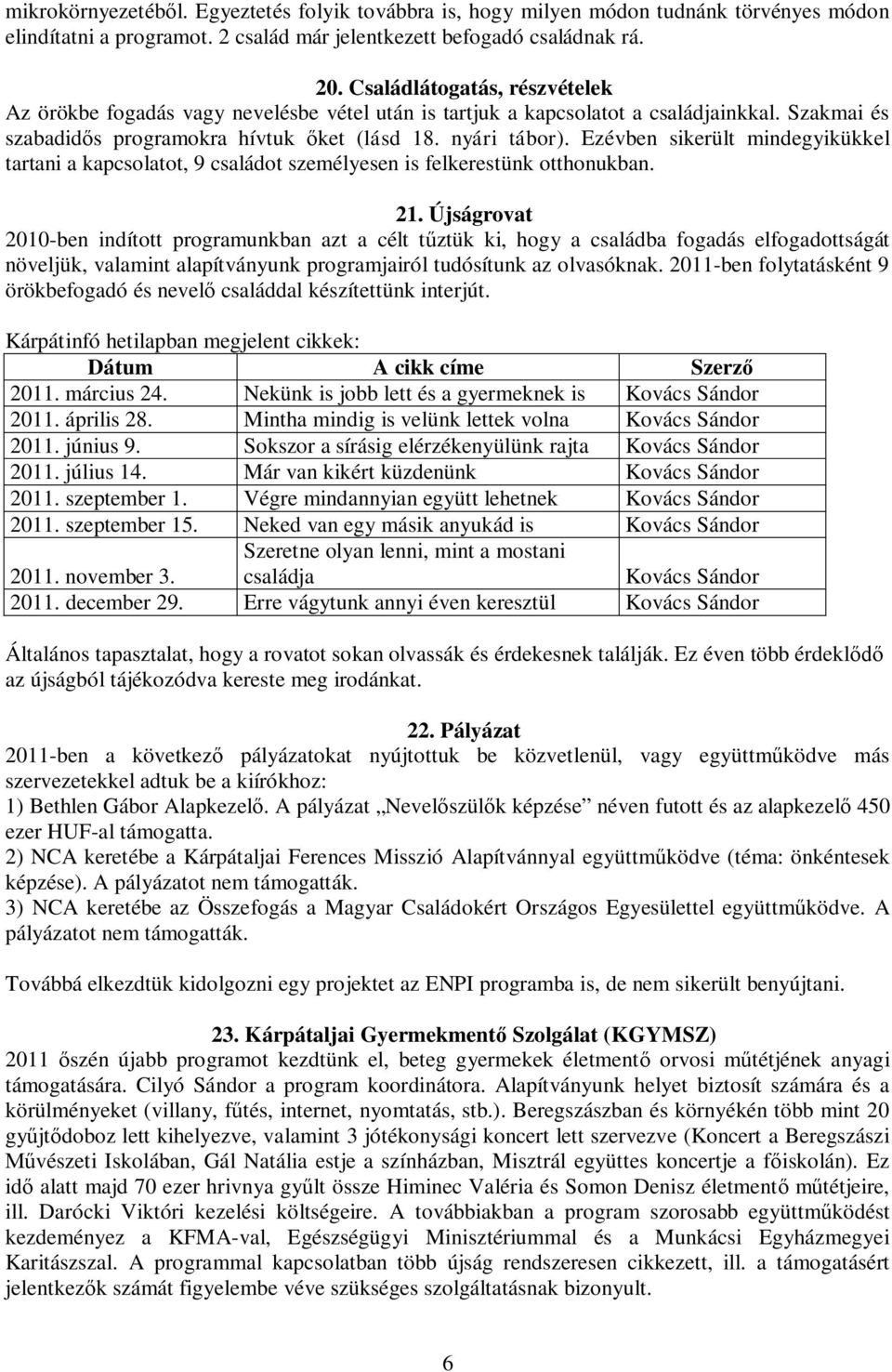 Ezévben sikerült mindegyikükkel tartani a kapcsolatot, 9 családot személyesen is felkerestünk otthonukban. 21.