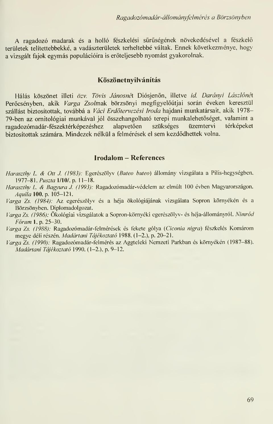 Darányi LászlónéX Percsényben, akik Varga Zsoltnak börzsönyi megfigyelútjai során éveken keresztül szállást biztosítottak, továbbá a Váci Erdtervezési Iroda hajdani munkatársait, akik 1978-79-ben az