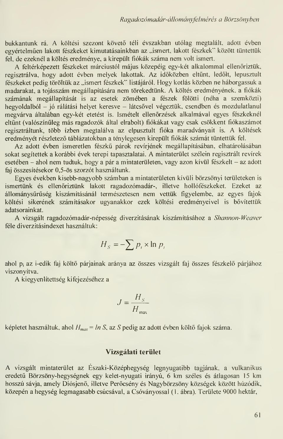 kirepült fiókák száma nem volt ismert. A feltérképezett fészkeket márciustól május közepéig egy-két alkalommal ellenriztük, regisztrálva, hogy adott évben melyek lakottak.